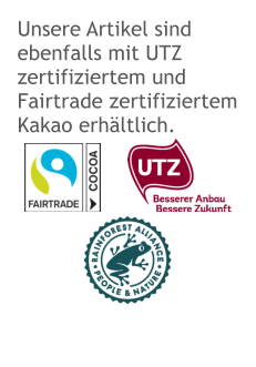 Unsere Artikel sind ebenfalls mit UTZ zertifiziertem und Fairtrade zertifiziertem Kakao erhältlich.