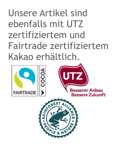 Unsere Artikel sind ebenfalls mit UTZ zertifiziertem und Fairtrade zertifiziertem Kakao erhältlich.
