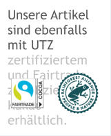 Unsere Artikel sind ebenfalls mit UTZ zertifiziertem und Fairtrade zertifiziertem Kakao erhältlich.