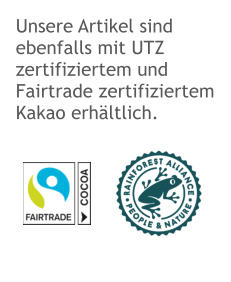 Unsere Artikel sind ebenfalls mit UTZ zertifiziertem und Fairtrade zertifiziertem Kakao erhältlich.