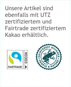 Unsere Artikel sind ebenfalls mit UTZ zertifiziertem und Fairtrade zertifiziertem Kakao erhältlich.