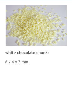 white chocolate chunks  6 x 4 x 2 mm